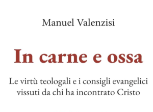 In carne e ossa: le virtù teologali e i consigli evangelici vissuti da chi ha incontrato Cristo 